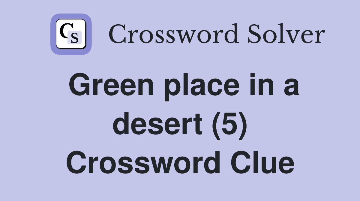 Green place in a desert (5) Crossword Clue Answers Crossword Solver